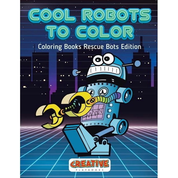 Cool Robots To Color - Coloring Books Rescue Bots Edition, (Paperback)