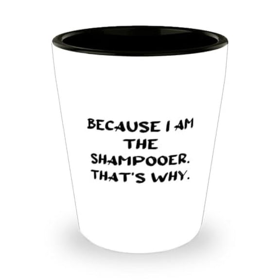 Cool Shampooer Gifts, Because I Am the Shampooer. That's Why, Nice Birthday Shot Glass Gifts For Coworkers From Coworkers, Unique shot glass, Personalized shot glass, Custom shot glass, Engraved shot