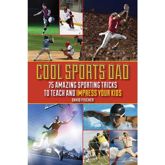 Cool Sports Dad : 75 Amazing Sporting Tricks to Teach and Impress Your Kids (Paperback)