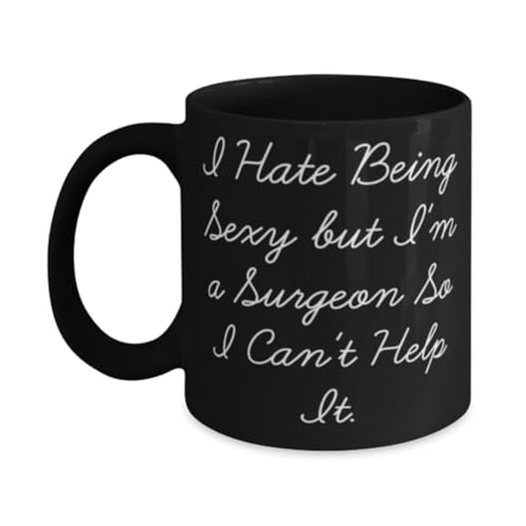 Cool Surgeon 11oz Mug, I Hate Being Sexy but I'm a Surgeon, Sarcastic Gifts for Coworkers from Boss, Birthday Unique Gifts