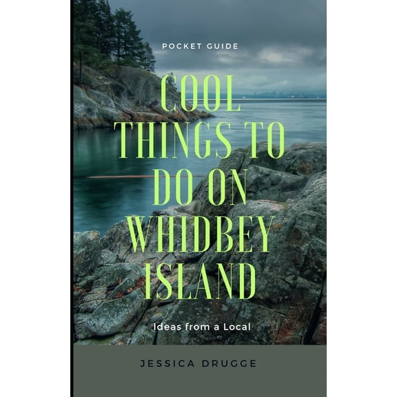 Cool Things to Do on Whidbey Island: Ideas from a Local, (Paperback)