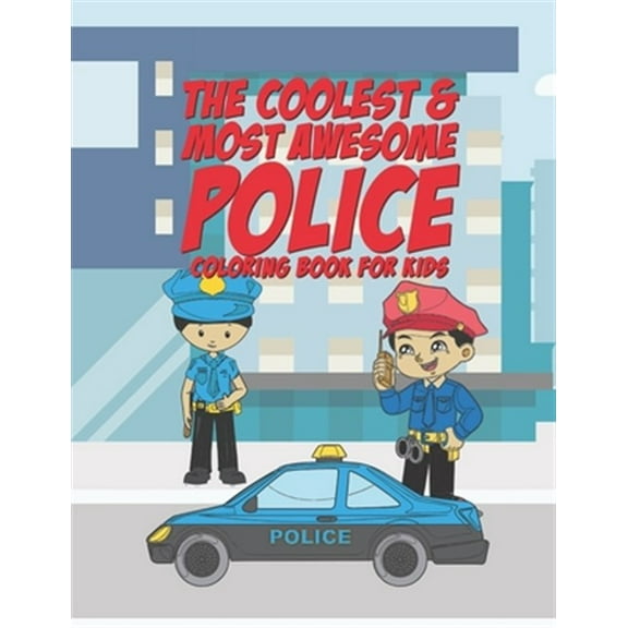 The Coolest & Most Awesome Police Coloring Book For Kids: 25 Fun Designs For Boys And Girls - Perfect For Young Children Preschool Elementary Toddlers