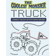 The Coolest Monster Truck Connect The Dot Activity Book For Kids A Fun & Awesome Dot To Dot Activity Book For A Boy Or , Paperback