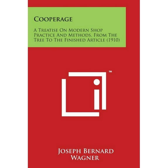 Cooperage: A Treatise On Modern Shop Practice And Methods, From The Tree To The Finished Article (1910) (Paperback)