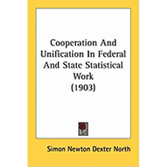 Cooperation And Unification In Federal And State Statistical Work (1903) (Paperback)