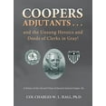 thumbnail image 1 of Coopers Adjutants . . . and the Unsung Heroics and Deeds of Clerks in Gray! : A History of the Life and Times of General Samuel Cooper, Ag, 1 of 1