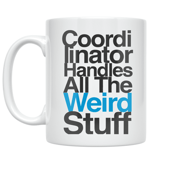 Coordinator Handles All The Weird Stuff - Project Manager - 11 oz Ceramic Coffee Mug