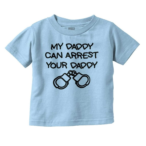 Cop Dad My Daddy Can Arrest Yours Toddler Boy Girl T Shirt Infant Toddler Brisco Brands 6M
