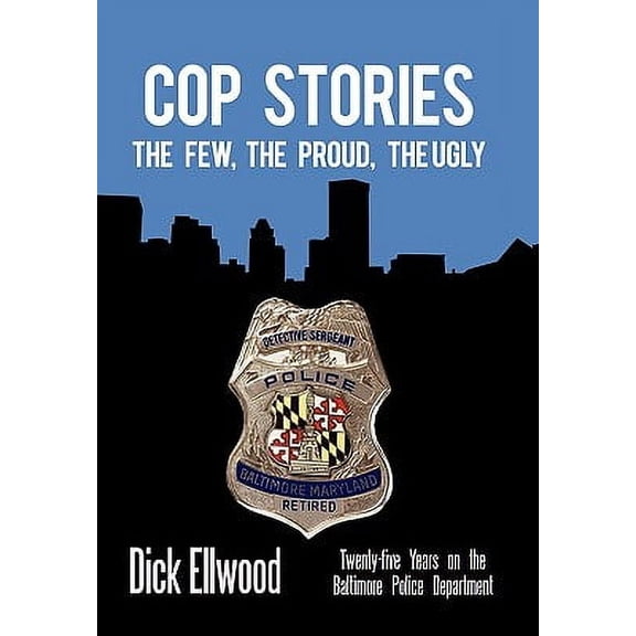 Cop Stories: The Few, the Proud, the Ugly-Twenty-Five Years on the Baltimore Police Department (Paperback)