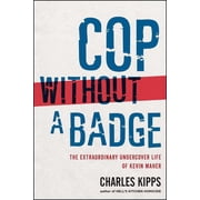 Cop Without a Badge The Extraordinary Undercover Life of Kevin Maher, Paperback