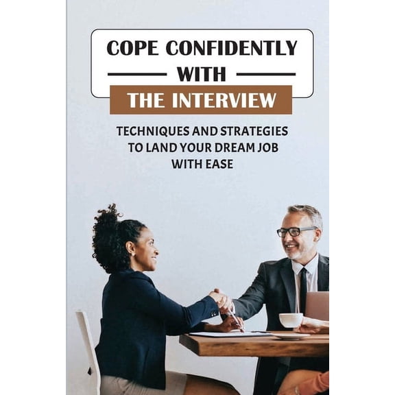 Cope Confidently With The Interview: Techniques And Strategies To Land Your Dream Job With Ease: Things To Say In Job Interview (Paperback)
