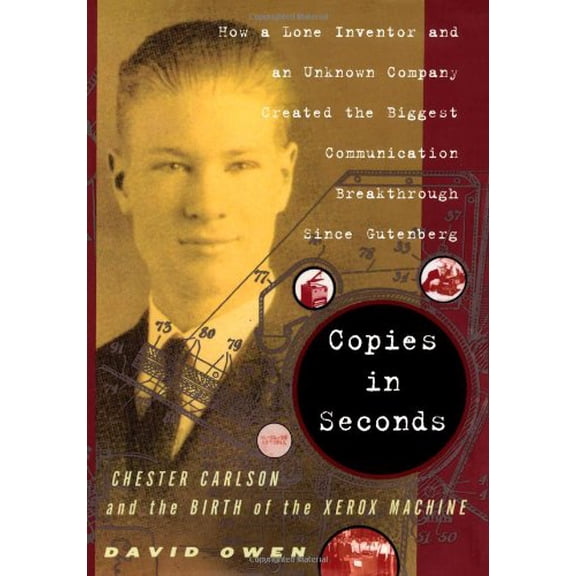 Pre-Owned Copies in Seconds : How a Lone Inventor and an Unknown Company Created the Biggest Communication Breakthrough Since Gutenberg--Chester Carlson and the Birth of the Xerox Machine