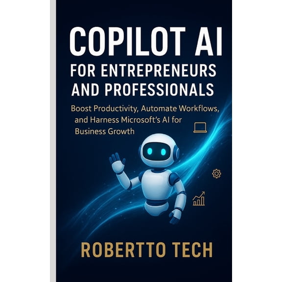 Copilot AI for Entrepreneurs and Professionals: Boost Productivity, Automate Workflows, and Harness Microsoft's AI , (Paperback)