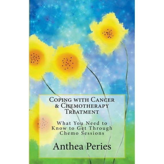 Cancer and Chemotherapy Coping with Cancer & Chemotherapy Treatment: What You Need to Know to Get Through Chemo Sessions, (Paperback)