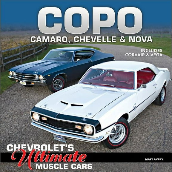 Copo Camaro, Chevelle & Nova: Chevrolet's Ultimate Muscle Cars, (Hardcover)