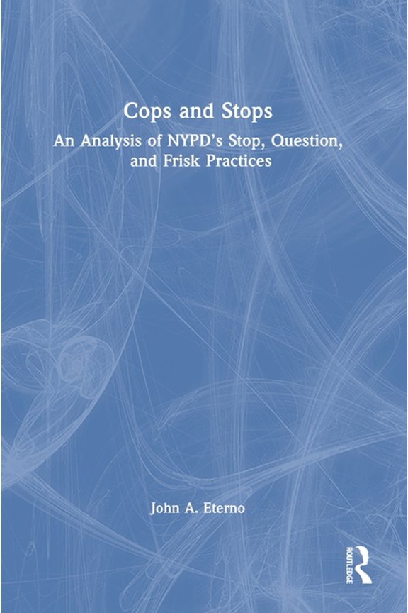 Cops and Stops: An Analysis of NYPD's Stop, Question, and Frisk Practices, (Hardcover)