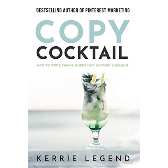 Copy Cocktail: How to Write Yummy Words that Convert Delight Paperback 1072008394 9781072008392 Kerrie Legend