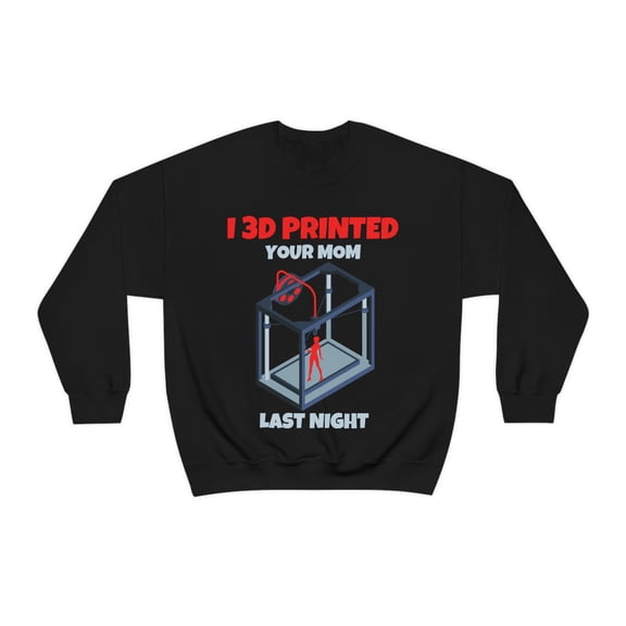 Copy I 3d printed your mom last night, 3D Printer hobbies maker - Unisex Heavy Blend Crewneck Sweatshirt