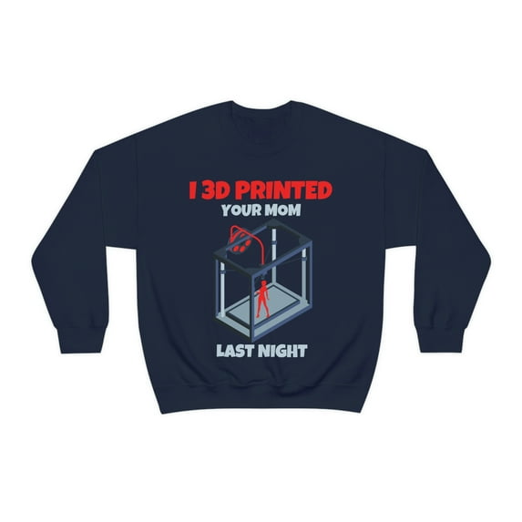 Copy I 3d printed your mom last night, 3D Printer hobbies maker - Unisex Heavy Blend Crewneck Sweatshirt