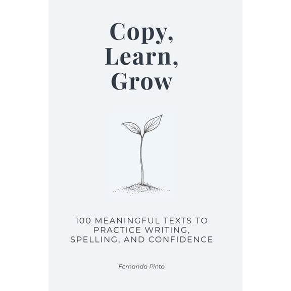 Copy, Learn, Grow: 100 Meaningful Texts to Practice Writing, Spelling, and Confidence, (Paperback)