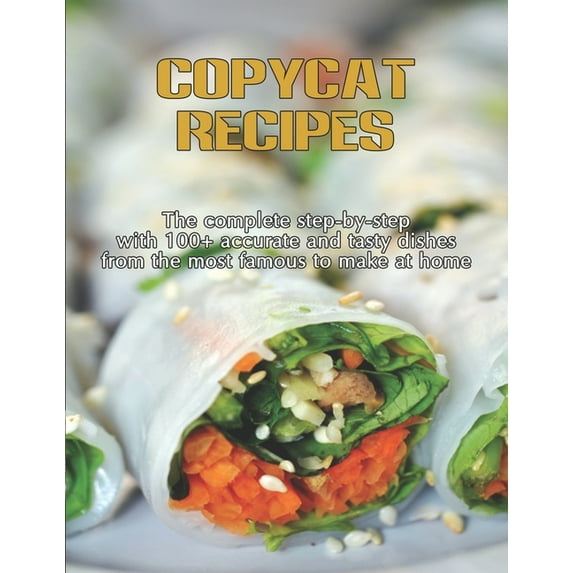 CopyCat Recipes: The Complete Step-by-Step with 100+ Accurate and Tasty Dishes From the Most Famous to Make at Home, (Paperback)