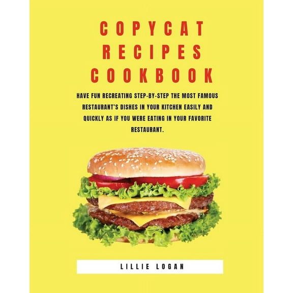 Copycat Recipes Cookbook : Have Fun Recreating Step-by-Step the Most Famous restaurant's Dishes in your Kitchen Easily and Quickly as if You Were Eating in your Favorite Restaurant. (Paperback)