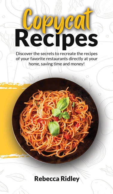 Copycat Recipes: Discover the secrets to recreate the recipes of your favorite restaurants directly at your home, saving