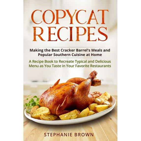 Copycat Recipes: Making the Best Cracker Barrel's Meals and Popular Southern Cuisine at Home. A Recipe Book to Recreate , (Paperback)