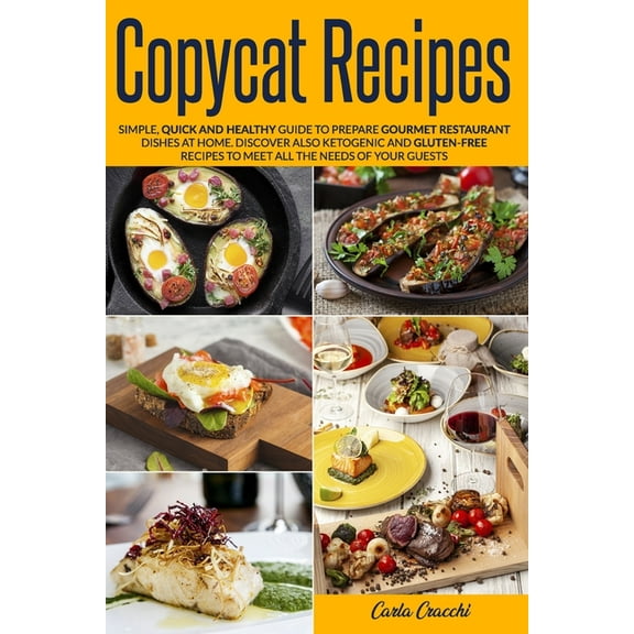 Copycat Recipes: Simple, Quick and Healthy Guide to Prepare Gourmet Restaurant Dishes at Home. Discover also Ketogenic and Gluten-Free Recipes to Meet all The Needs of Your Guests. (Paperback)