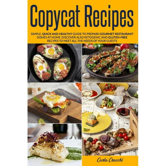 Copycat Recipes: Simple, Quick and Healthy Guide to Prepare Gourmet Restaurant Dishes at Home. Discover also Ketogenic and Gluten-Free Recipes to Meet all The Needs of Your Guests. (Paperback)