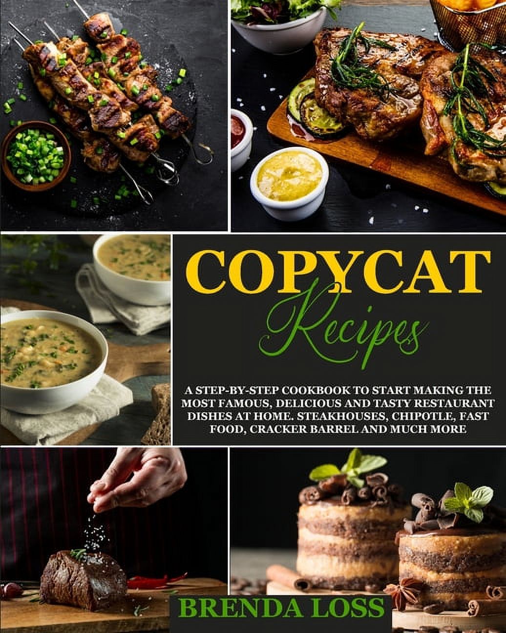 Copycat Recipes: A Step-by-Step Cookbook to Start Making the Most Famous, Delicious and Tasty Restaurant Dishes at Home.