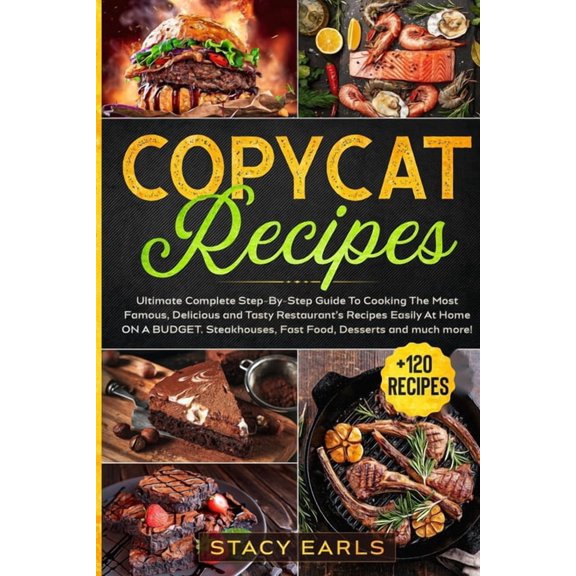 Copycat Recipes: Ultimate Complete Step-By-Step Guide To Cooking The Most Famous, Delicious and Tasty Restaurant's Recip, (Paperback)