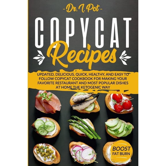 Copycat Recipes: Updated, Delicious, Quick, Healthy, and Easy to Follow Copycat Cookbook For Making Your Favorite Restaurant and Most P
