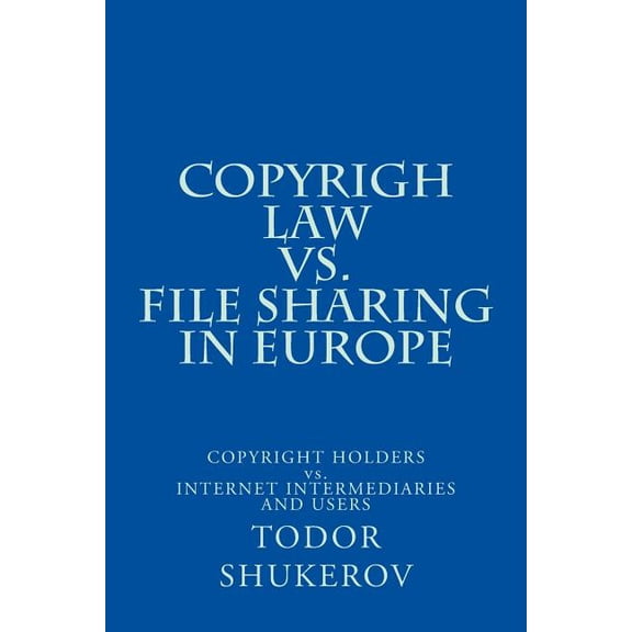 Copyrigh Law vs. File Sharing in Europe : Copyright Holders vs. Internet Intermediaries and Users