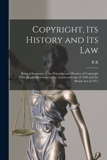Copyright, its History and its Law: Being a Summary of the Principles ...