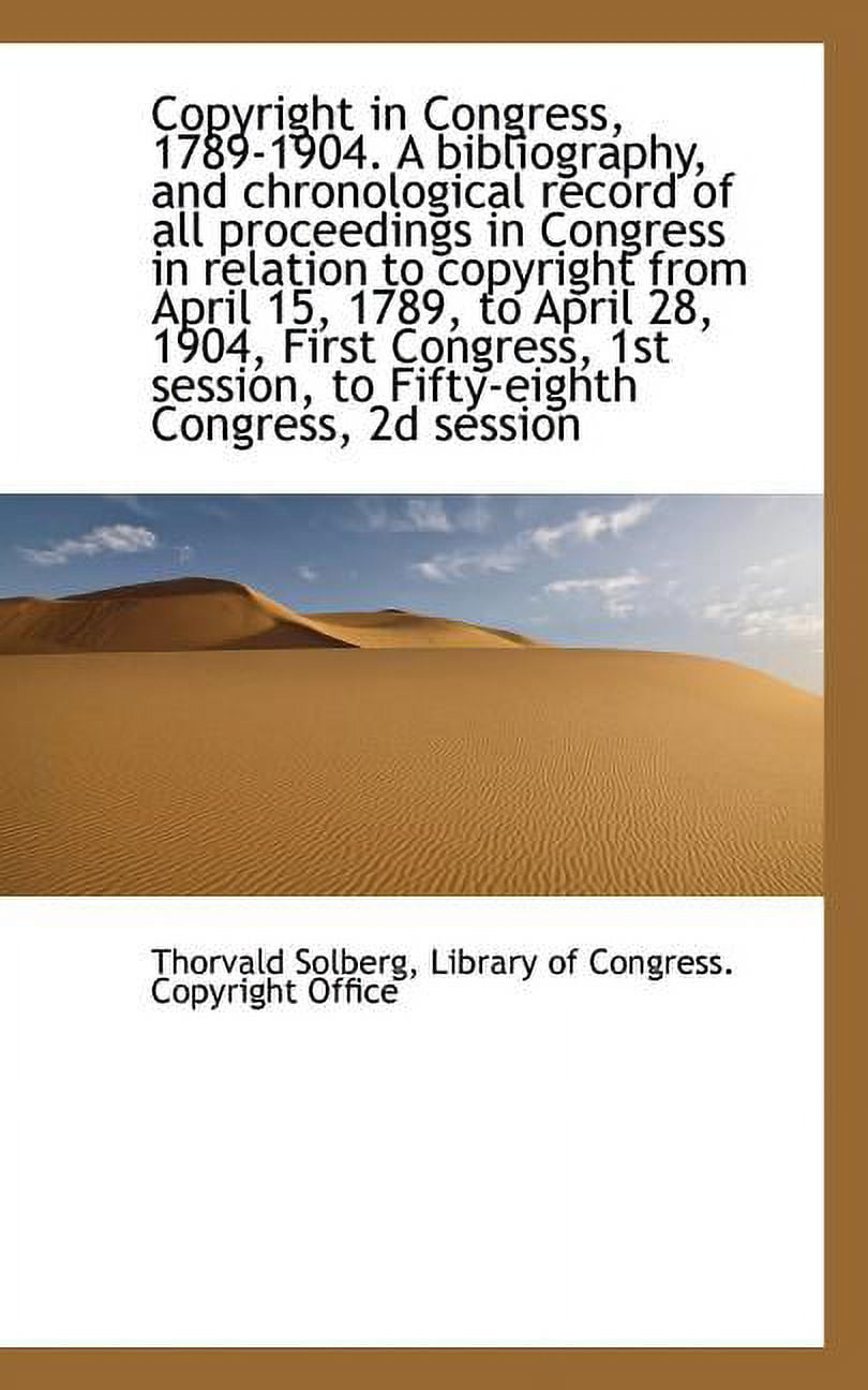 Copyright in Congress, 1789-1904. a Bibliography, and Chronological Record of All Proceedings in Con (Paperback)