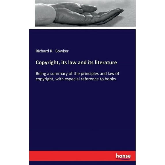 Copyright, its law and its literature: Being a summary of the principles and law of copyright, with especial reference t, (Paperback)