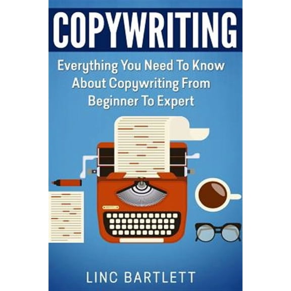 Copywriting: Everything You Need to Know about Copywriting from Beginner to Expert