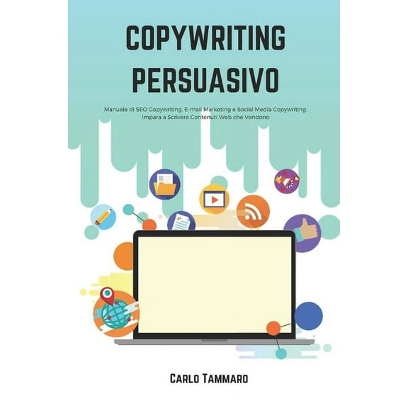 Copywriting Persuasivo : Manuale di SEO Copywriting, E-mail Marketing e Social Media Copywriting. Impara a Scrivere Contenuti Web che Vendono (Paperback)