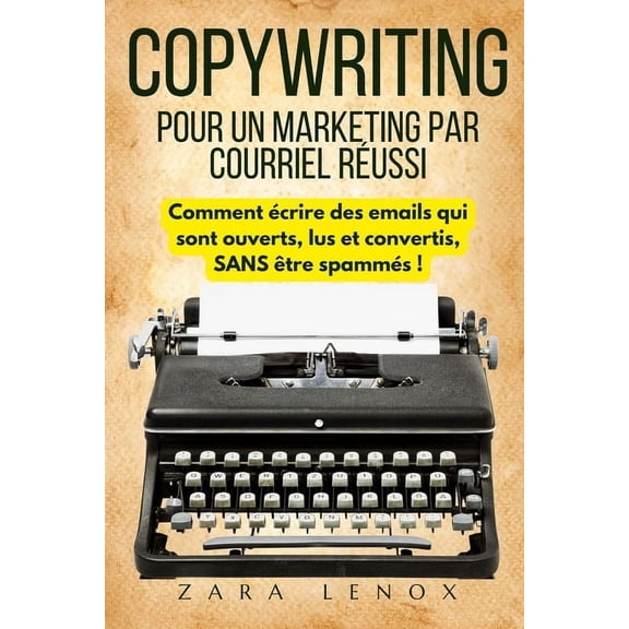 Copywriting, Redaction Web Et Vente Inte Copywriting Pour Un Marketing Par Courriel Russi: Comment crire des emails qui sont ouverts, lus et convertis, SANS t, Book 7, (Paperback)