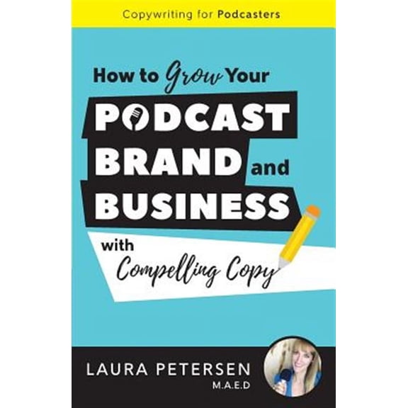 Copywriting for Podcasters : How to Grow Your Podcast, Brand, and Business With Compelling Copy