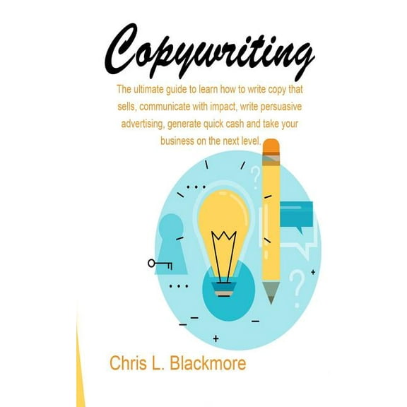 Copywriting: the ultimate guide to learn how to write copy that sells, communicate with impact, write persuasive adverti