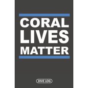 Coral Lives Matter Dive Log for 100 Dives 6 x 9 Paperback