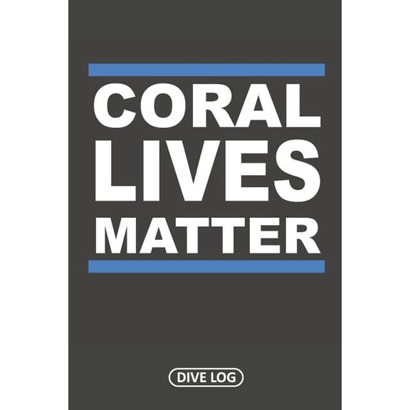 Coral Lives Matter: Dive Log for 100 Dives (6 x 9) Paperback