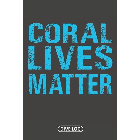 Coral Lives Matter : Dive Log for 100 Dives (6 x 9) (Paperback)