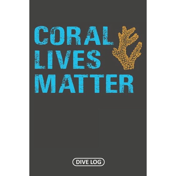 Coral Lives Matter : Dive Log for 100 Dives (6 x 9) (Paperback)