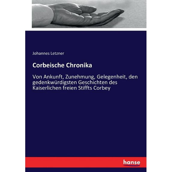 Corbeische Chronika: Von Ankunft, Zunehmung, Gelegenheit, den gedenkwürdigsten Geschichten des Kaiserlichen freien Stiff, (Paperback)