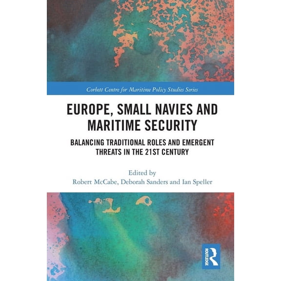Corbett Centre for Maritime Policy Studi Europe, Small Navies and Maritime Security: Balancing Traditional Roles and Emergent Threats in the 21st Century, (Paperback)