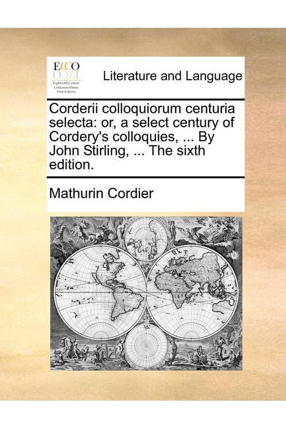 Corderii colloquiorum centuria selecta: or, a select century of Cordery's colloquies, ... By John Stirling, ... The sixt, (Paperback)