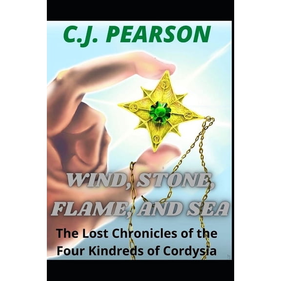 Cordysian Chronicles Wind, Stone, Flame, and Sea: The Lost Chronicles of the Four Kindreds of Cordysia, (Paperback)